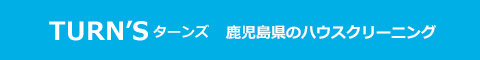 鹿児島県鹿児島市・薩摩川内市・いちき串木野市・日置市・姶良市のハウスクリーニング店TURN'S